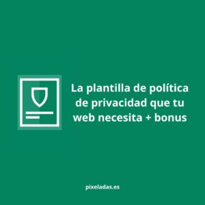 La plantilla de política de privacidad que tu web necesita + bonus