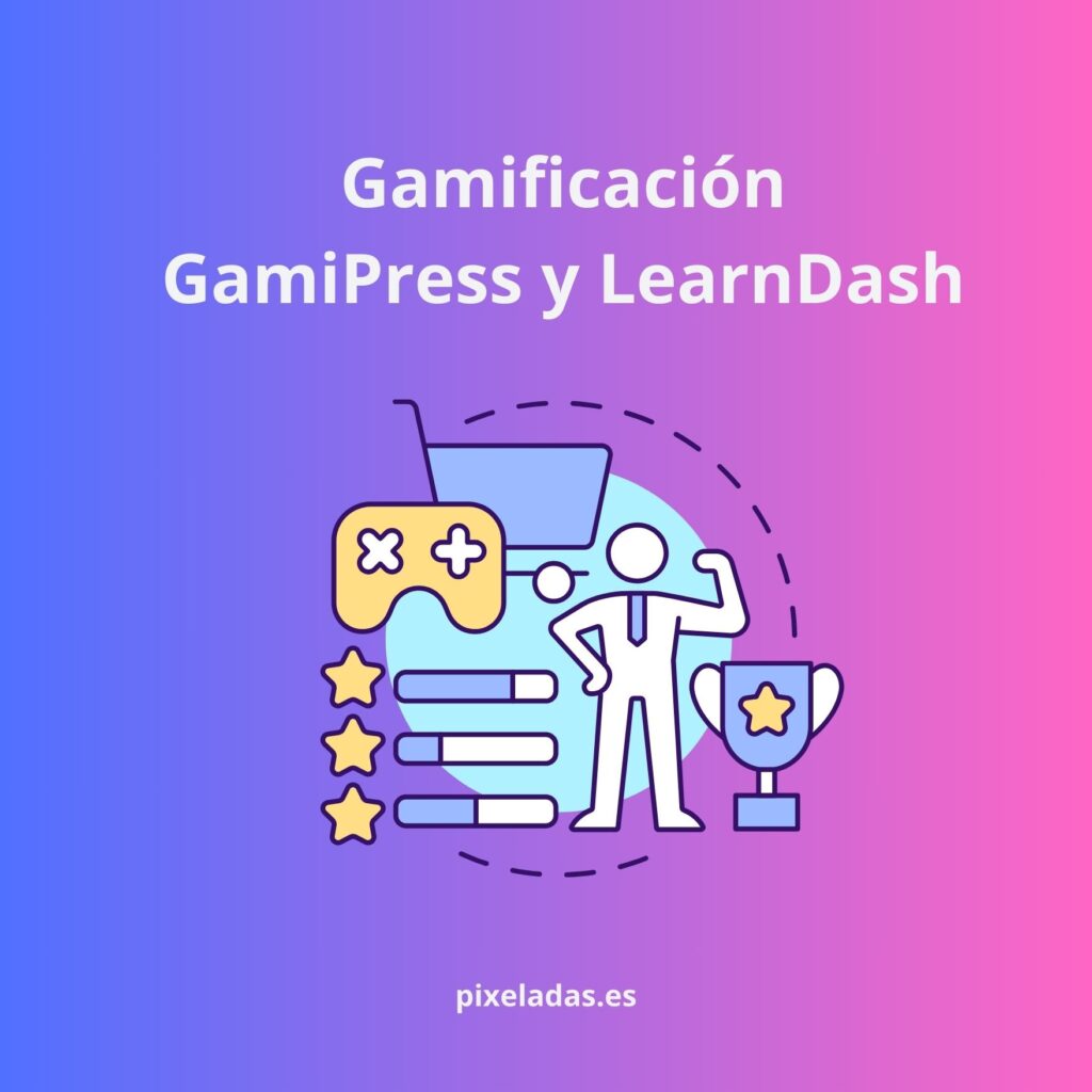 Gamificación en la práctica: Aplicando GamiPress y LearnDash para un aprendizaje dinámico